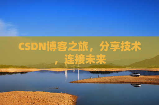 CSDN博客之旅,分享技术,连接未来 CSDN博客之旅,分享技术,连接未来